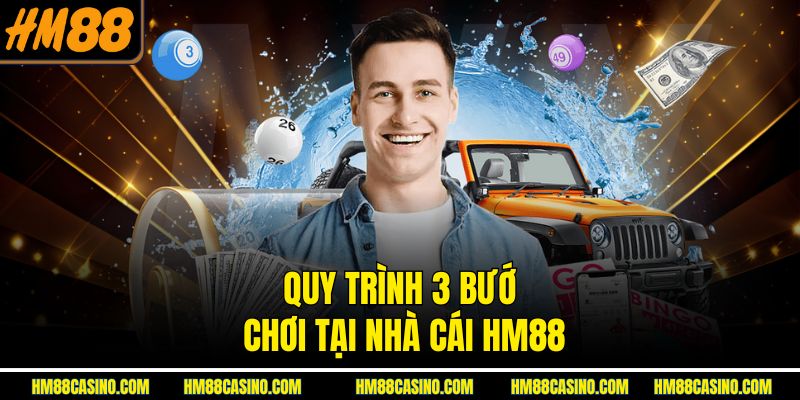 Quy trình 3 bước chơi tại nhà cái HM88 Quy trình 3 bước chơi tại nhà cái HM88